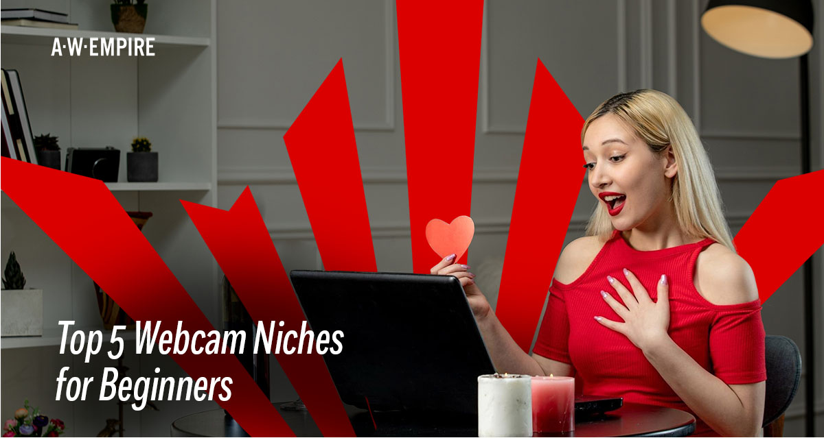 Top 5 Webcam Niches for Beginners A.W. Empire Blog
