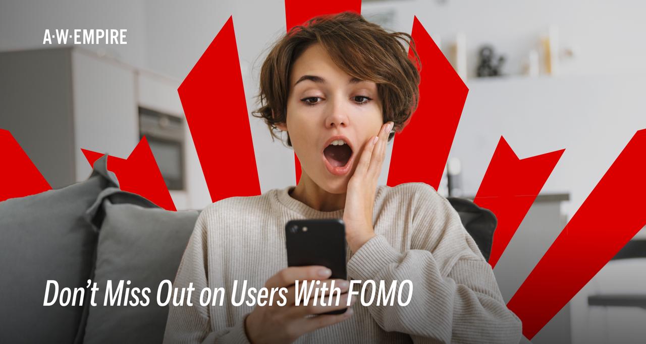 Don’t Miss Out on Users With FOMO — A.W. Empire Blog